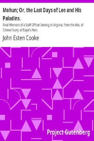 [Gutenberg 8424] • Mohun; Or, the Last Days of Lee and His Paladins. / Final Memoirs of a Staff Officer Serving in Virginia. from the Mss. of Colonel Surry, of Eagle's Nest.